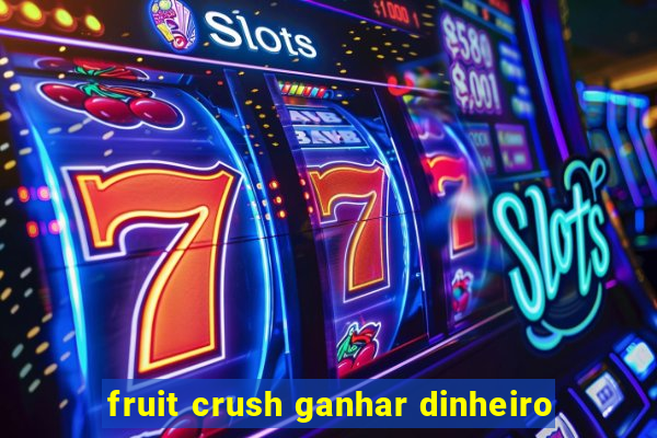 fruit crush ganhar dinheiro